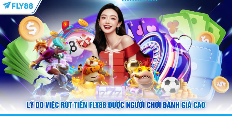 Lý do việc rút tiền FLY88 được người chơi đánh giá cao