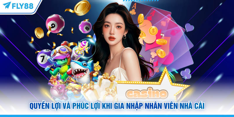 Quyền lợi và phúc lợi khi gia nhập nhân viên nhà cái